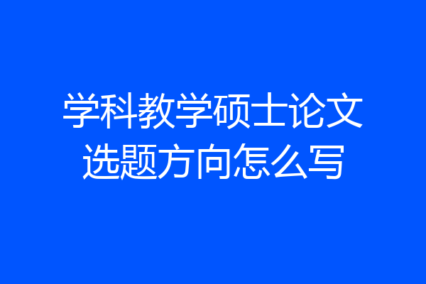 学科教学硕士论文选题方向怎么写