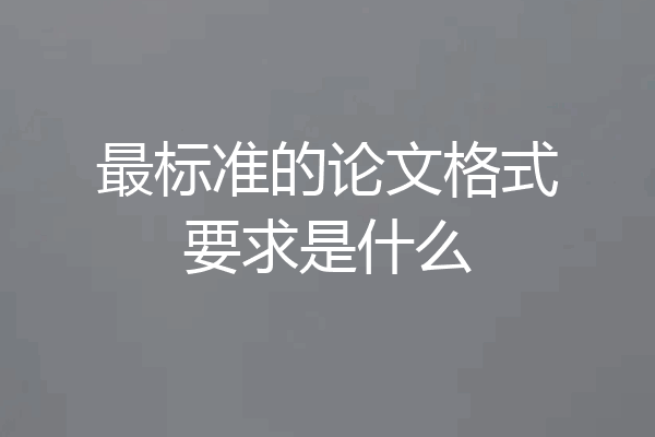 最标准的论文格式要求是什么