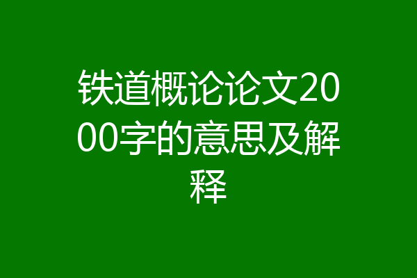 铁道概论论文2000字的意思及解释