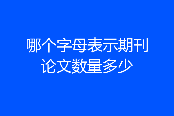 哪个字母表示期刊论文数量多少