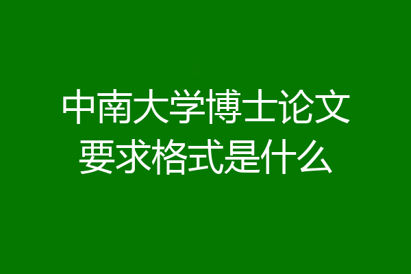 中南大学博士论文要求格式是什么