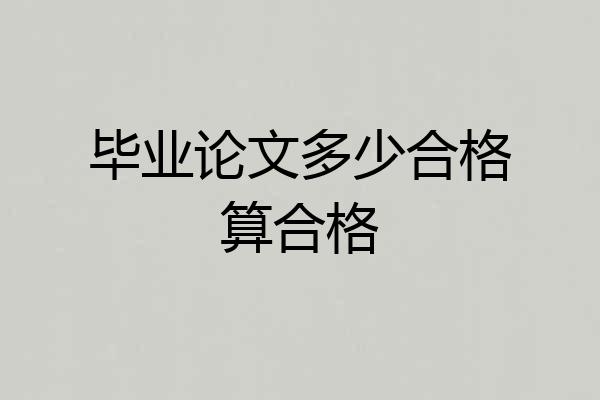 毕业论文多少合格算合格