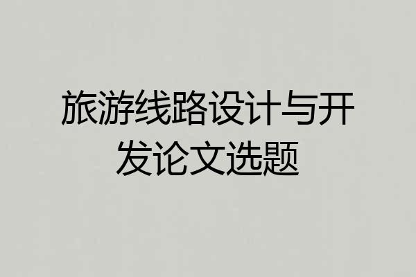 旅游线路设计与开发论文选题