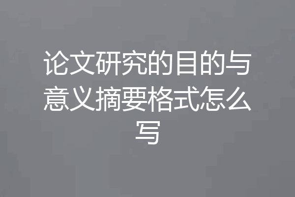 论文研究的目的与意义摘要格式怎么写