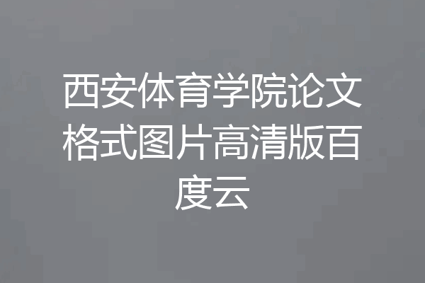 西安体育学院论文格式图片高清版百度云