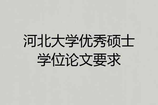 河北大学优秀硕士学位论文要求