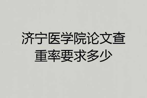 济宁医学院论文查重率要求多少