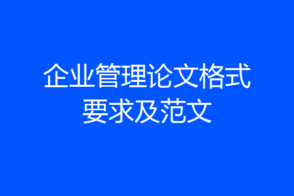 企业管理论文格式要求及范文