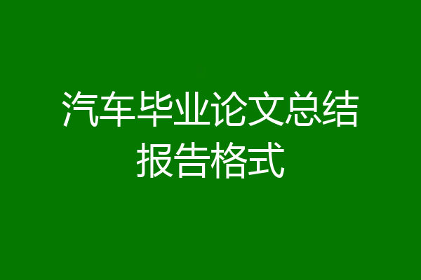汽车毕业论文总结报告格式