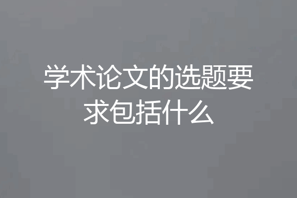 学术论文的选题要求包括什么