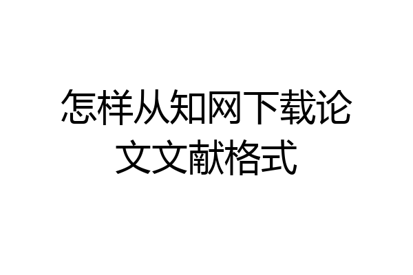 怎样从知网下载论文文献格式