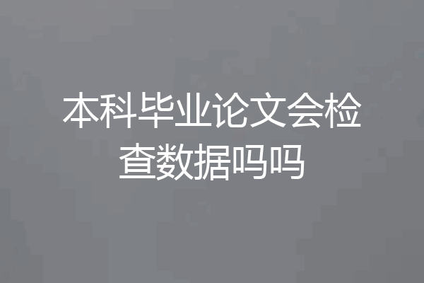 本科毕业论文会检查数据吗吗