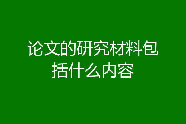 论文的研究材料包括什么内容
