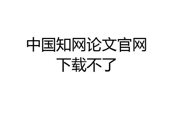 中国知网论文官网下载不了