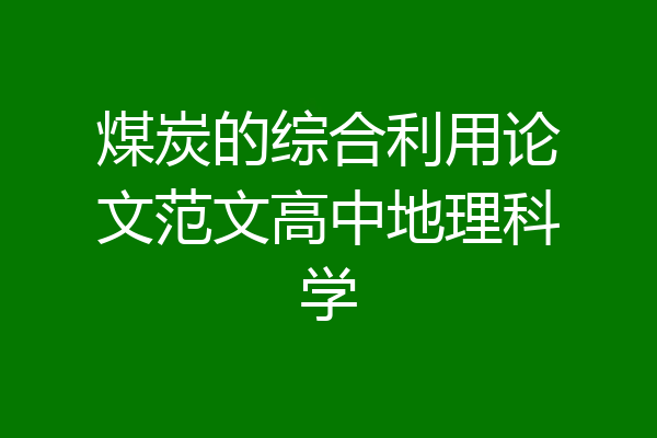 煤炭的综合利用论文范文高中地理科学