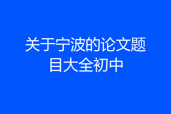 关于宁波的论文题目大全初中