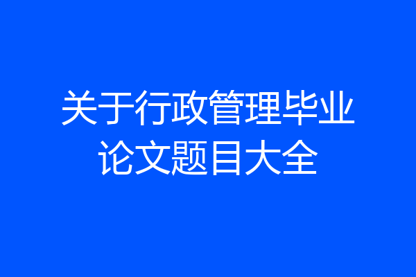关于行政管理毕业论文题目大全