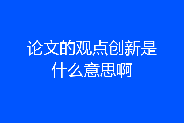 论文的观点创新是什么意思啊