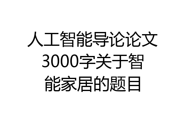 人工智能导论论文3000字关于智能家居的题目