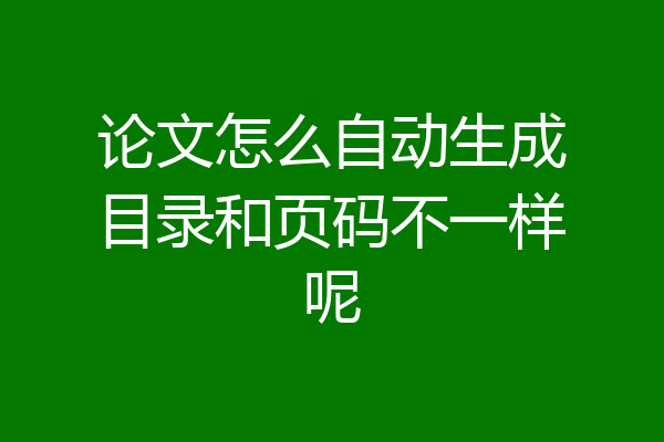 论文怎么自动生成目录和页码不一样呢