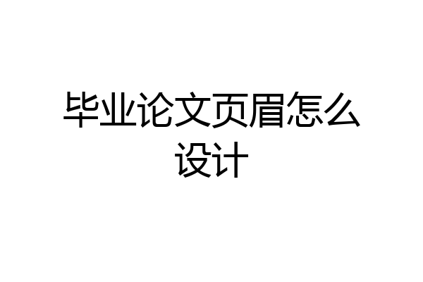 毕业论文页眉怎么设计
