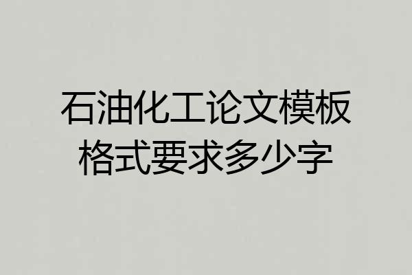 石油化工论文模板格式要求多少字
