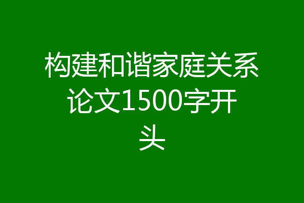 构建和谐家庭关系论文1500字开头