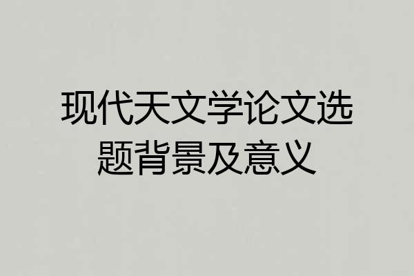 现代天文学论文选题背景及意义