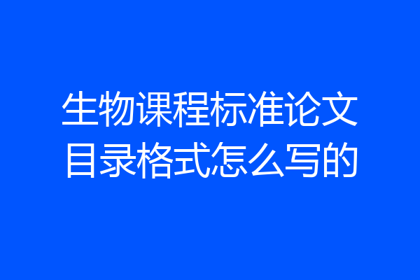 生物课程标准论文目录格式怎么写的