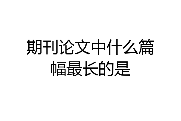 期刊论文中什么篇幅最长的是