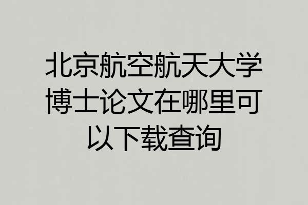 北京航空航天大学博士论文在哪里可以下载查询