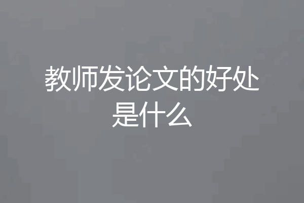 教师发论文的好处是什么