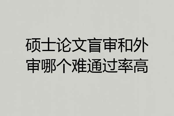 硕士论文盲审和外审哪个难通过率高