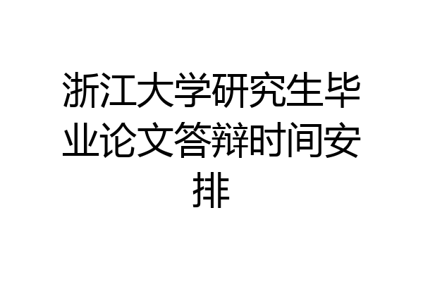 浙江大学研究生毕业论文答辩时间安排