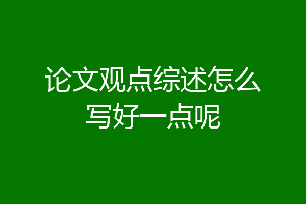 论文观点综述怎么写好一点呢