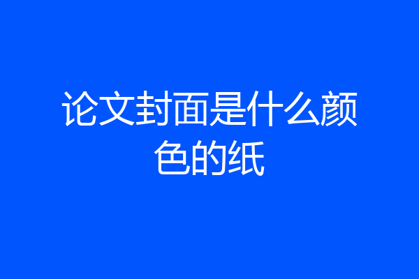 论文封面是什么颜色的纸