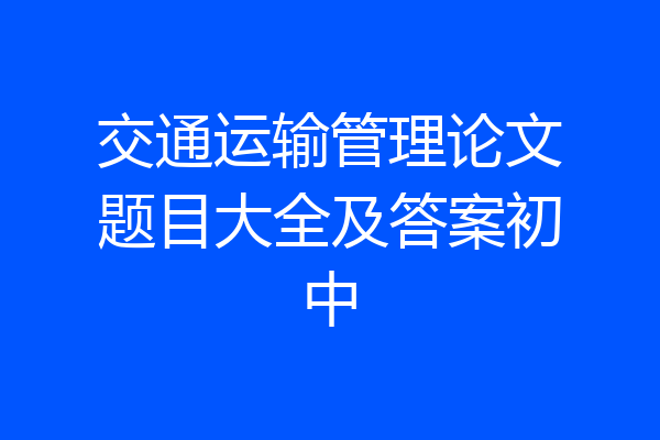 交通运输管理论文题目大全及答案初中