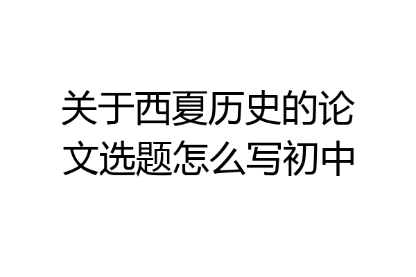关于西夏历史的论文选题怎么写初中