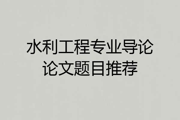 水利工程专业导论论文题目推荐