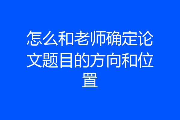 怎么和老师确定论文题目的方向和位置