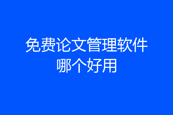 免费论文管理软件哪个好用