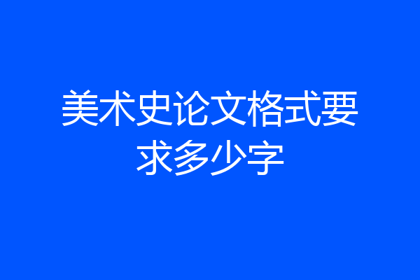 美术史论文格式要求多少字
