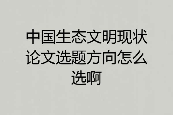 中国生态文明现状论文选题方向怎么选啊