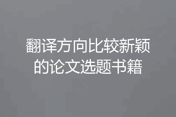 翻译方向比较新颖的论文选题书籍