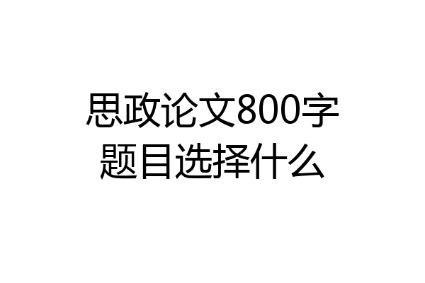 思政论文800字题目选择什么