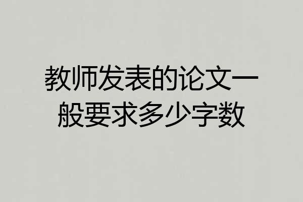 教师发表的论文一般要求多少字数