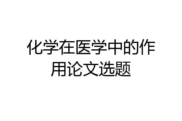 化学在医学中的作用论文选题