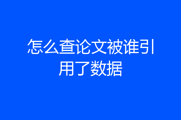 怎么查论文被谁引用了数据