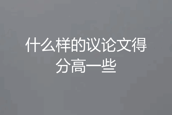 什么样的议论文得分高一些