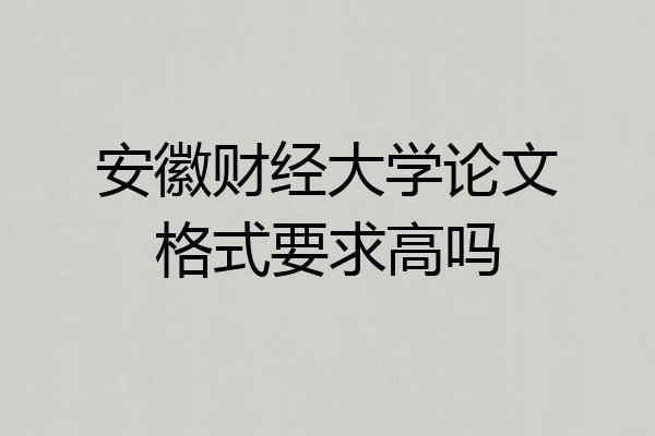 安徽财经大学论文格式要求高吗